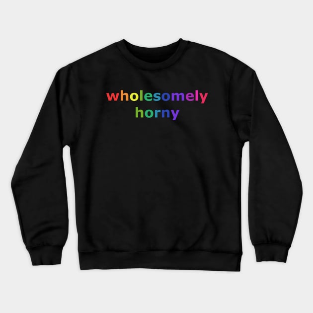 wholesomely horny Crewneck Sweatshirt by FandomizedRose